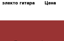 электо гитара  1 › Цена ­ 6 000 - Тверская обл. Музыкальные инструменты и оборудование » Струнные и смычковые   